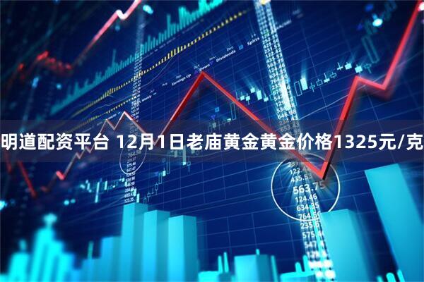 明道配资平台 12月1日老庙黄金黄金价格1325元/克